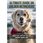 Ultimate Guide On Golden Retrievers: Where To Buy, Types, Care, Cost, Diet, Grooming, Training & More: How Do You Discipline A Golden Retriever - Paperback