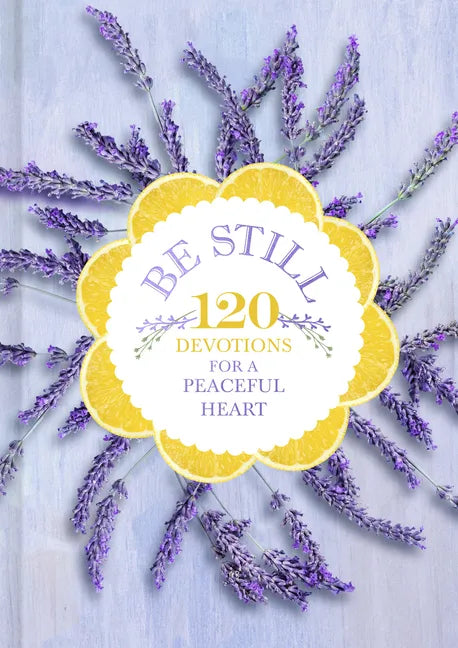 Be Still: 120 Devotions for a Peaceful Heart - Hardcover
