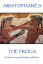 Aristophanes - The Frogs: "Under every stone lurks a politician" - Paperback
