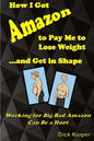 How I Got Amazon to Pay Me to Lose Weight...and Get in Shape: Working for Big Bad Amazon Can Be a Real Hoot - Paperback