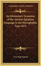 An Elementary Grammar of the Ancient Egyptian Language in the Hieroglyphic Type 1875 - Hardcover