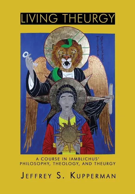 Living Theurgy: A Course in Iamblichus' Philosophy, Theology and Theurgy - Paperback