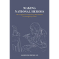 Making National Heroes: The Exemplarist Production of Masculinities in Contemporary China - Hardcover