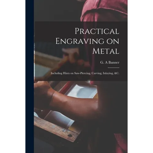 Practical Engraving on Metal: Including Hints on Saw-piercing, Carving, Inlaying, &c. - Paperback