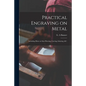 Practical Engraving on Metal: Including Hints on Saw-piercing, Carving, Inlaying, &c. - Paperback