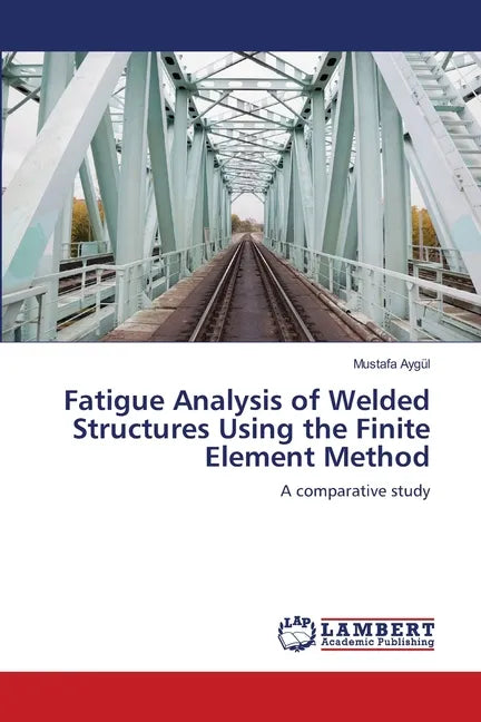 Fatigue Analysis of Welded Structures Using the Finite Element Method - Paperback