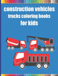 Construction vehicles trucks coloring books for kids: Monster Trucks Coloring Books for children age 4-8/Diggers, Dumpers, Cranes, airplanes, Trucks, - Paperback