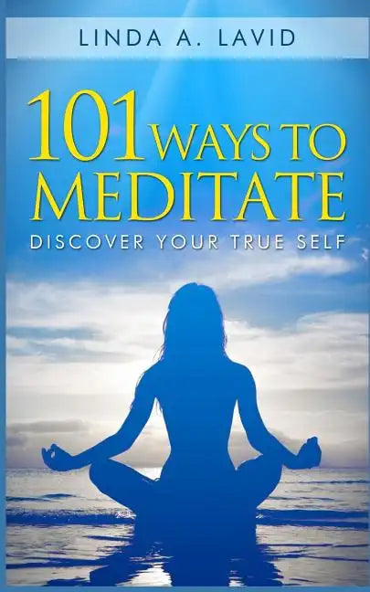 101 Ways to Meditate: Discover Your True Self - Paperback