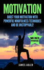 Motivation: Boost Your Motivation with Powerful Mindfulness Techniques and Be Unstoppable - Hardcover