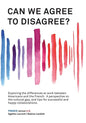 Can We Agree to Disagree?: Exploring the differences at work between Americans and the French: A cross-cultural perspective on the gap between th - Paperback