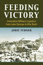 Feeding Victory: Innovative Military Logistics from Lake George to Khe Sanh - Hardcover