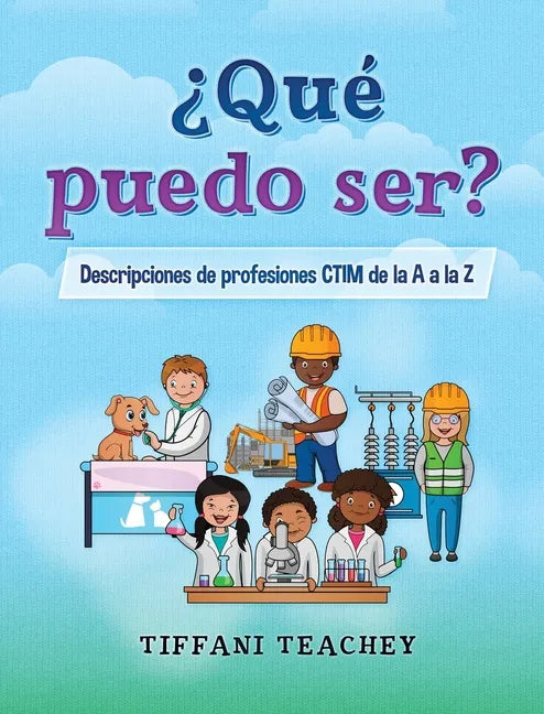 ¿Qué puedo ser? Descripciones de profesiones CTIM de la A a la Z: What Can I Be? STEM Careers from A to Z (Spanish) - Hardcover