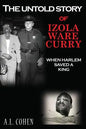 The Untold Story of Izola Ware Curry: When Harlem Saved A King - Paperback