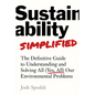 Sustainability Simplified: The Definitive Guide to Solving All (Yes, All) Our Environmental Problems - Hardcover