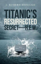 Titanic's Resurrected Secret-H.E.W. - Paperback