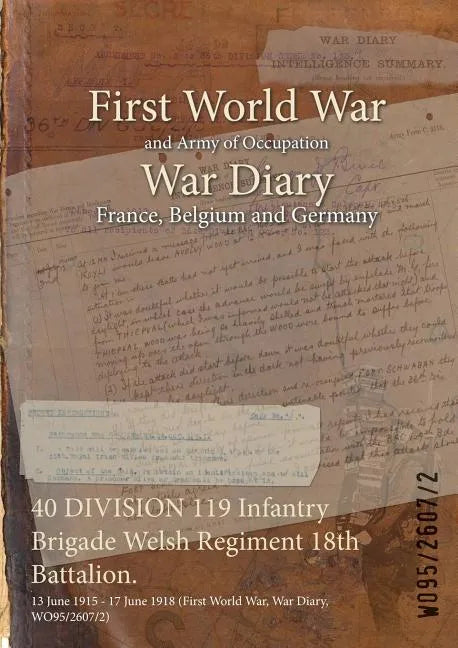 40 DIVISION 119 Infantry Brigade Welsh Regiment 18th Battalion.: 13 June 1915 - 17 June 1918 (First World War, War Diary, WO95/2607/2) - Paperback