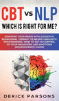 CBT vs NLP: Which is right for me?: Rewiring Your Brain with Cognitive Behavioral Therapy vs Neuro-linguistic Programming. How to - Hardcover