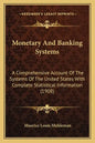 Monetary and Banking Systems: A Comprehensive Account of the Systems of the United States with Complete Statistical Information (1908) - Paperback