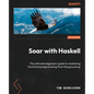 Soar with Haskell: The ultimate beginners' guide to mastering functional programming from the ground up - Paperback