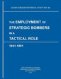The Employment of Strategic Bombers in a Tactical Role, 1941-1951 (US Air Forces Historical Studies: No. 88) - Paperback