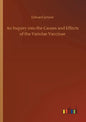 An Inquiry into the Causes and Effects of the Variolae Vaccinae - Paperback