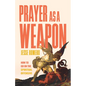 Prayer as a Weapon: How to Go on the Spiritual Offensive - Hardcover