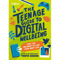 The Teenage Guide to Digital Wellbeing: Learn Healthy Tech Habits, Overcome Online Distractions, and Stay Safe on the Internet with This Essential Gui - Paperback