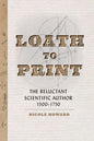 Loath to Print: The Reluctant Scientific Author, 1500-1750 - Hardcover