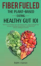 Fiber Fueled: The Plant-Based Eating, Healthy Gut 101 - Hardcover