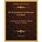 The Ecclesiastical Architecture of Ireland: An Essay on the Origins of Round Towers in Ireland - Paperback