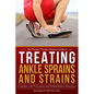Treating Ankle Sprains and Strains: Complete with Prevention and Rehabilitation Strategies - Paperback