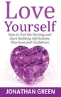 Love Yourself: How to End the Hurting and Start Building Self Esteem, Charisma and Confidence - Hardcover