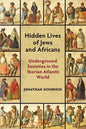 Hidden Lives of Jews and Africans: Underground Societies in the Iberian Atlantic World - Paperback