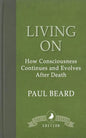 Living On: How Consciousness Continues and Evolves After Death - Paperback