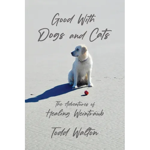 Good With Dogs and Cats: The Adventures of Healing Weintraub - Paperback