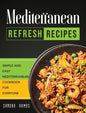 Mediterranean Refresh Recipes: Simple and Easy Mediterranean Cookbook for Everyone - Hardcover