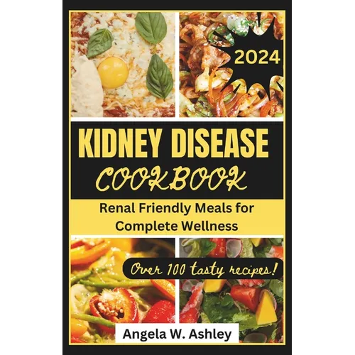 Kidney Disease Cookbook 2024: Renal Friendly Meals for Complete Wellness - Paperback