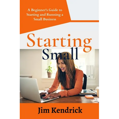 Starting Small: A Beginner's Guide to Starting and Running a Small Business - Paperback