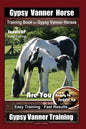 Gypsy Vanner Horse Training Book for Gypsy Vanner Horses By SaddleUP Horse Training, Are You Ready to Saddle Up? Easy Training * Fast Results, Gypsy V - Paperback