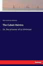 The Cuban Heiress: Or, the prisoner of La Vintresse - Paperback