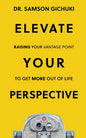 Elevate Your Perspective: Raising Your Vantage Point To Get More Out of Life - Paperback