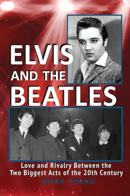 Elvis And The Beatles: Love And Rivalry Between The Two Biggest Acts Of The 20th Century - Paperback