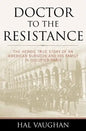 Doctor to the Resistance: The Heroic True Story of an American Surgeon and His Family in Occupied Paris - Paperback