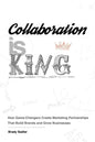 Collaboration is King: How Game-Changers Create Marketing Partnerships That Build Brands and Grow Businesses - Paperback