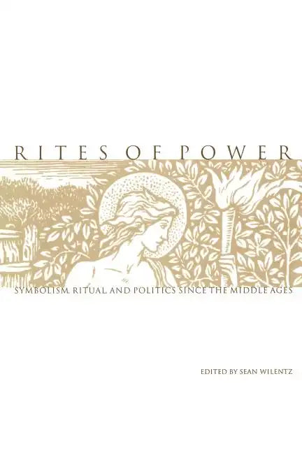 Rites of Power: Symbolism, Ritual, and Politics Since the Middle Ages - Paperback