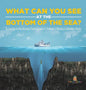 What Can You See in the Bottom of the Sea? A Journey to the Mariana Trench Grade 5 Children's Mystery & Wonders Books - Hardcover