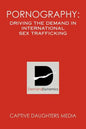 Pornography: Driving the Demand in International Sex Trafficking - Paperback