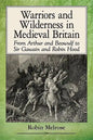 Warriors and Wilderness in Medieval Britain: From Arthur and Beowulf to Sir Gawain and Robin Hood - Paperback