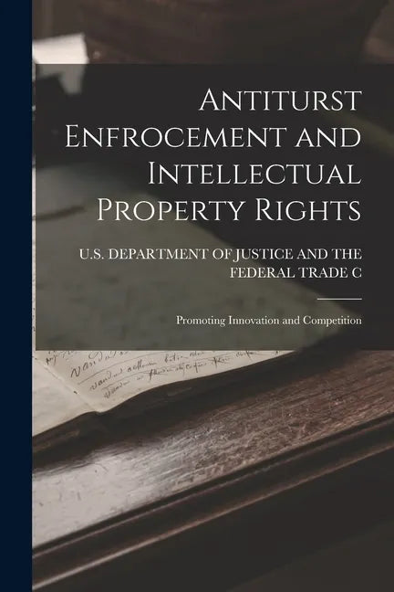Antiturst Enfrocement and Intellectual Property Rights: Promoting Innovation and Competition - Paperback