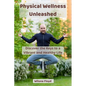 Physical Wellness Unleashed: Discover the Keys to a Vibrant and Healthy Life - Paperback